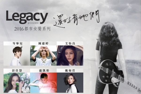 2016 Legacy 都市女聲：
岑寧兒、陳惠婷、彭佳慧、盧凱彤、魏如萱、艾怡良六大唱將輪番上陣