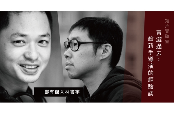 短片實驗室|回顧導演人生的開始:鄭有傑、林書宇給新手的經驗談